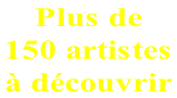Plus de 150 artistes  à découvrir
