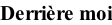 Derrière moi