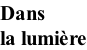 Dans  la lumière