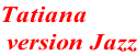Tatiana  version Jazz