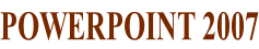 POWERPOINT 2007